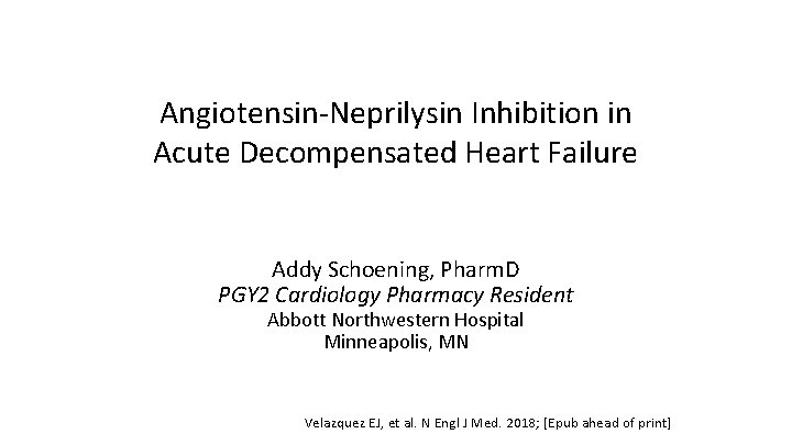 Angiotensin‐Neprilysin Inhibition in Acute Decompensated Heart Failure Addy Schoening, Pharm. D PGY 2 Cardiology