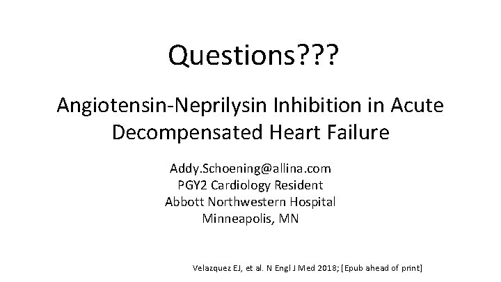 Questions? ? ? Angiotensin‐Neprilysin Inhibition in Acute Decompensated Heart Failure Addy. Schoening@allina. com PGY