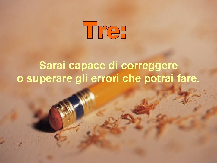 Sarai capace di correggere o superare gli errori che potrai fare. 