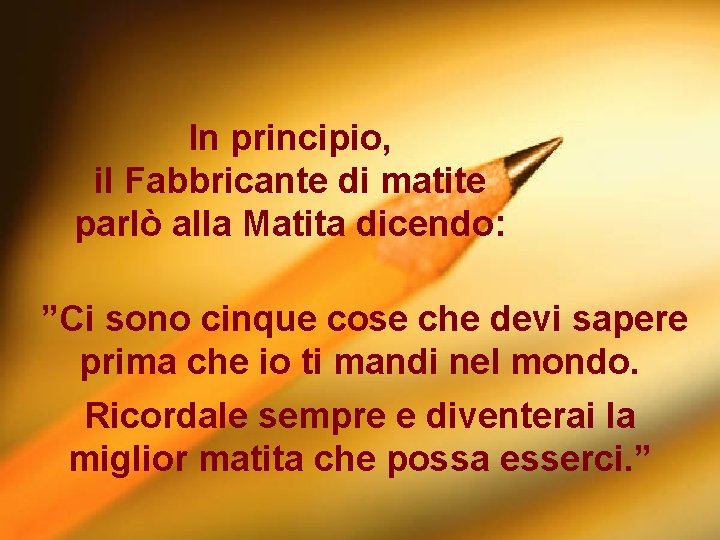 In principio, il Fabbricante di matite parlò alla Matita dicendo: ”Ci sono cinque cose