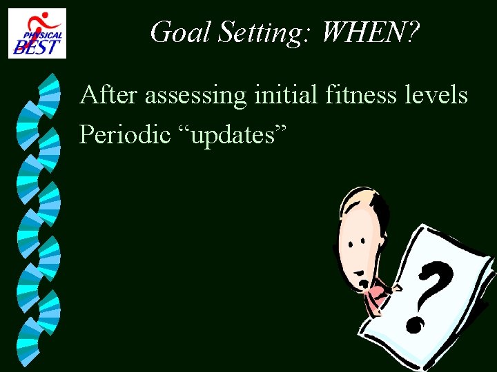 Goal Setting: WHEN? After assessing initial fitness levels Periodic “updates” 