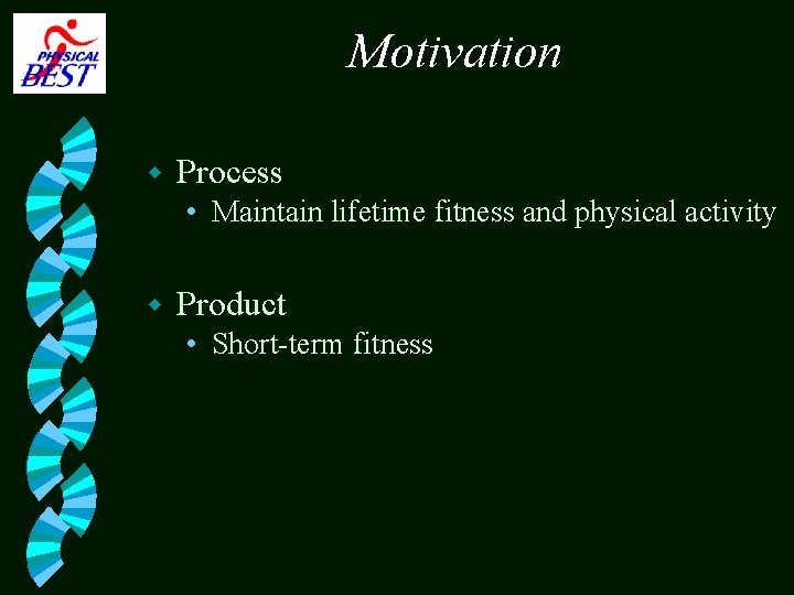 Motivation w Process • Maintain lifetime fitness and physical activity w Product • Short-term