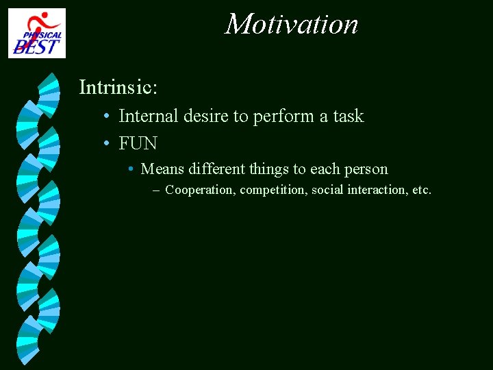 Motivation Intrinsic: • Internal desire to perform a task • FUN • Means different