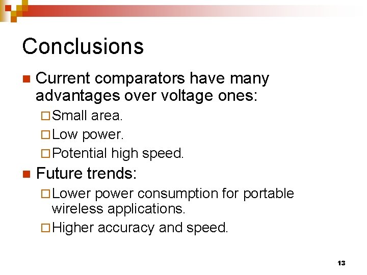 Conclusions n Current comparators have many advantages over voltage ones: ¨ Small area. ¨