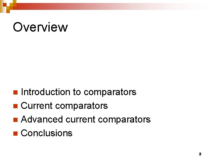 Overview Introduction to comparators n Current comparators n Advanced current comparators n Conclusions n