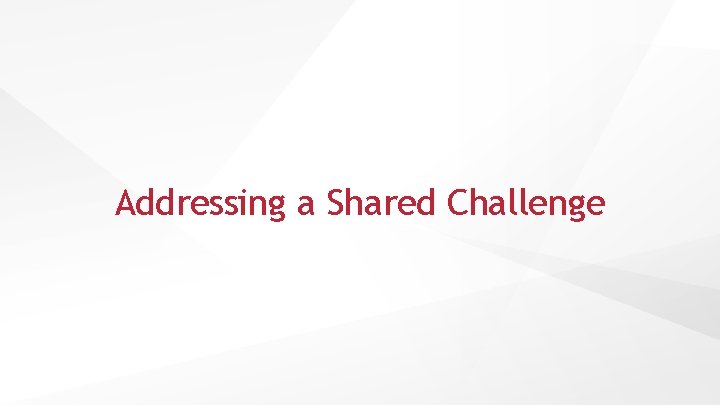 Addressing a Shared Challenge 