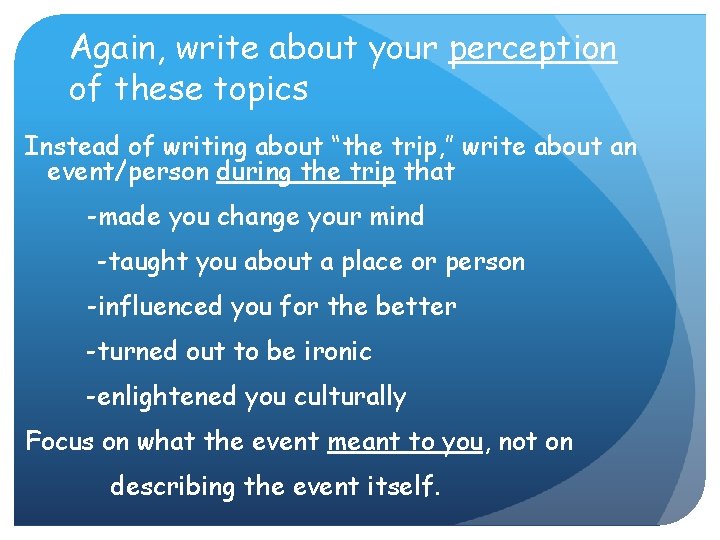 Again, write about your perception of these topics Instead of writing about “the trip,