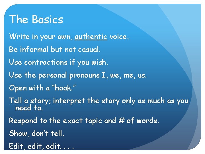 The Basics Write in your own, authentic voice. Be informal but not casual. Use