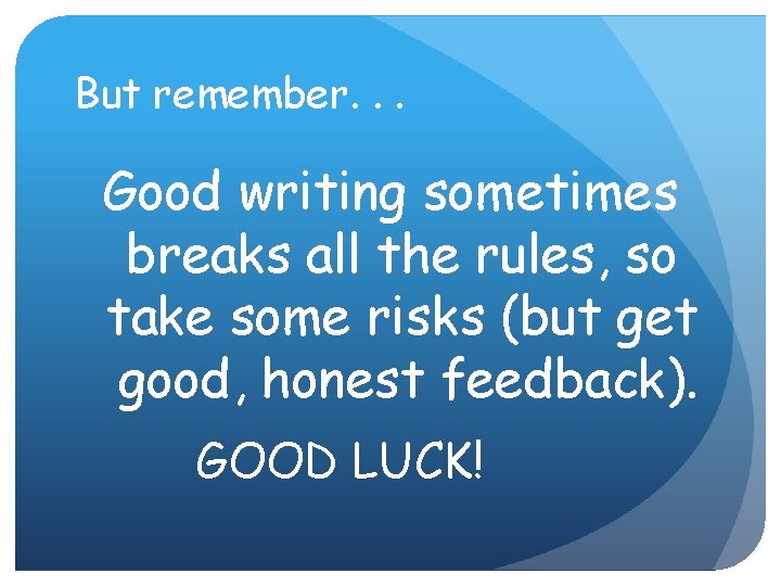 But remember. . . Good writing sometimes breaks all the rules, so take some