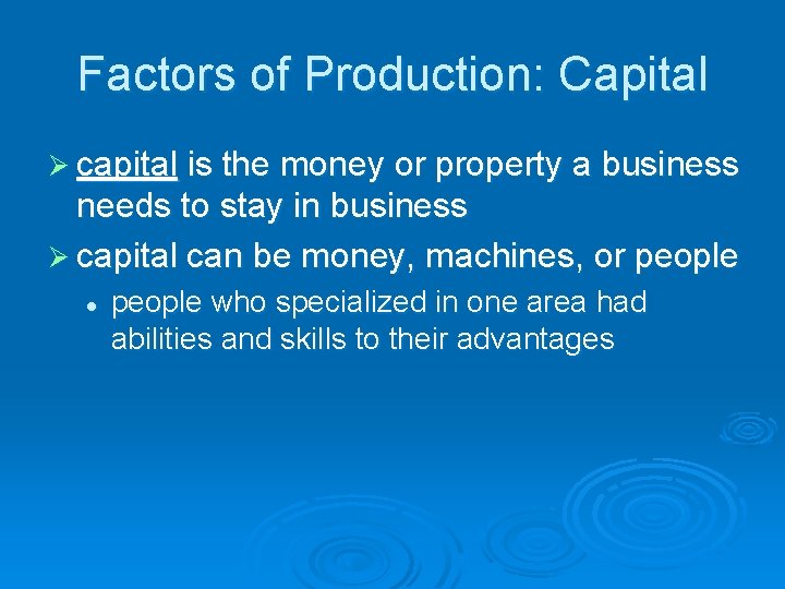 Factors of Production: Capital Ø capital is the money or property a business needs