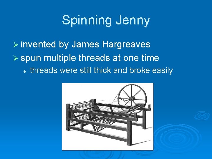 Spinning Jenny Ø invented by James Hargreaves Ø spun multiple threads at one time