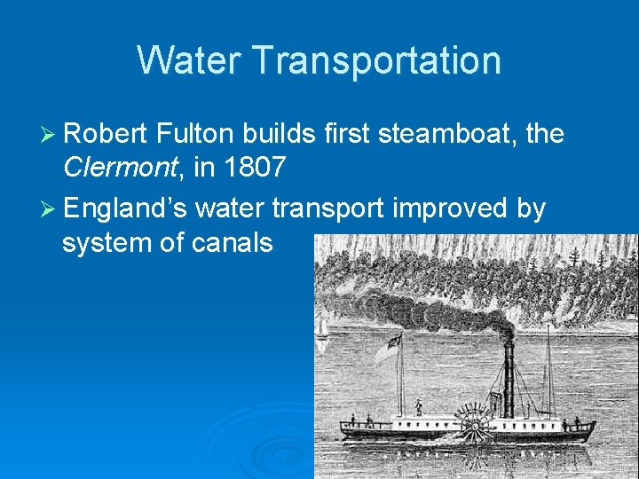 Water Transportation Ø Robert Fulton builds first steamboat, the Clermont, in 1807 Ø England’s