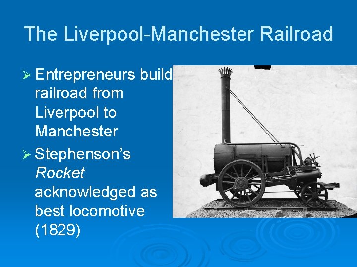 The Liverpool-Manchester Railroad Ø Entrepreneurs build railroad from Liverpool to Manchester Ø Stephenson’s Rocket