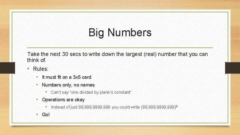 Big Numbers Take the next 30 secs to write down the largest (real) number