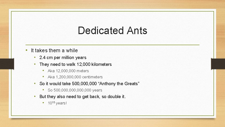 Dedicated Ants • It takes them a while • 2. 4 cm per million