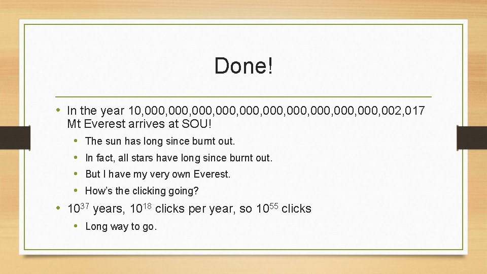 Done! • In the year 10, 000, 000, 000, 002, 017 Mt Everest arrives