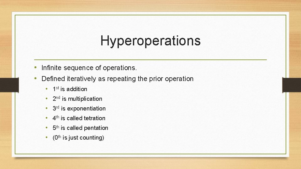 Hyperoperations • Infinite sequence of operations. • Defined iteratively as repeating the prior operation