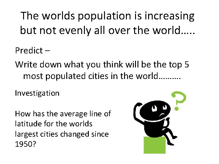 The worlds population is increasing but not evenly all over the world…. . Predict