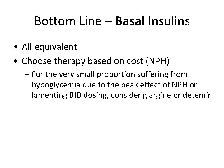 Bottom Line – Basal Insulins • All equivalent • Choose therapy based on cost