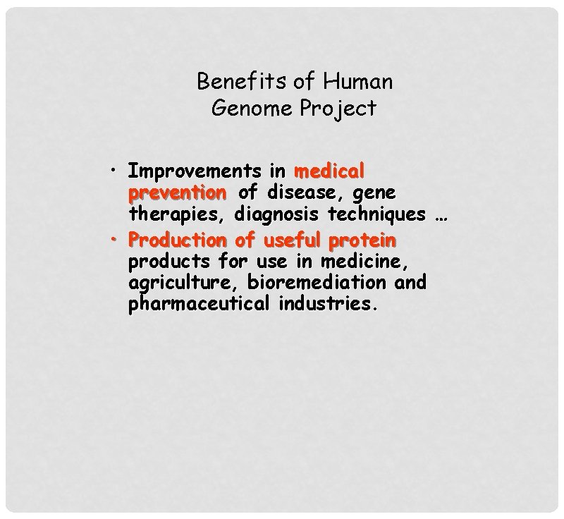 Benefits of Human Genome Project • Improvements in medical prevention of disease, gene therapies,
