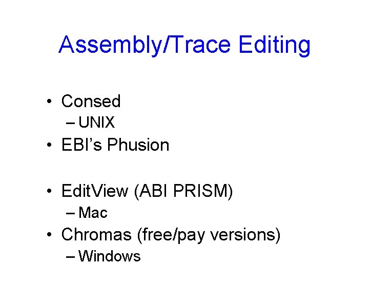 Assembly/Trace Editing • Consed – UNIX • EBI’s Phusion • Edit. View (ABI PRISM)
