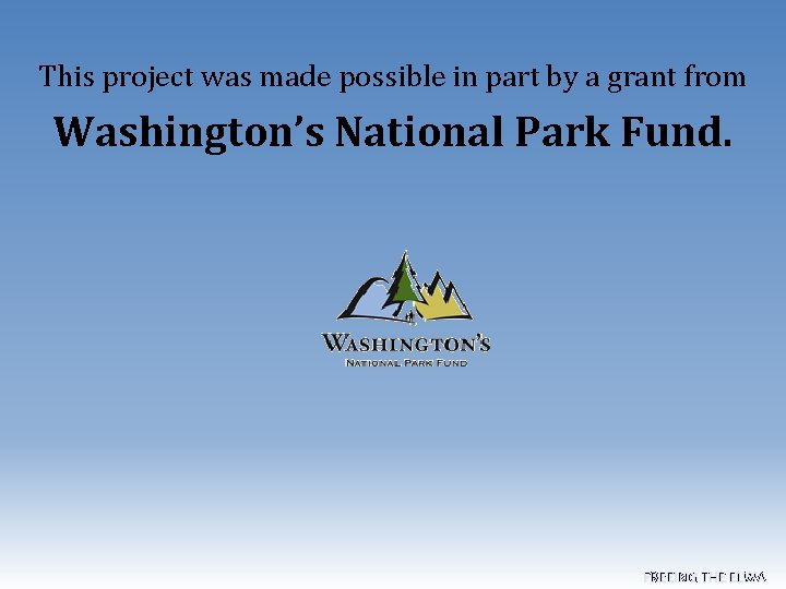 This project was made possible in part by a grant from Washington’s National Park