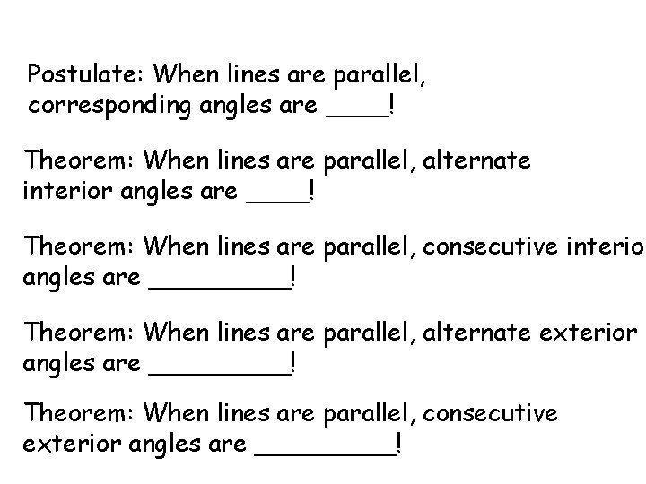 Postulate: When lines are parallel, corresponding angles are ____! Theorem: When lines are parallel,