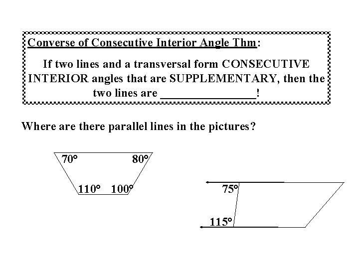 Converse of Consecutive Interior Angle Thm: If two lines and a transversal form CONSECUTIVE