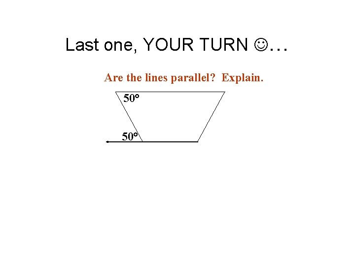 Last one, YOUR TURN … Are the lines parallel? Explain. 50° 