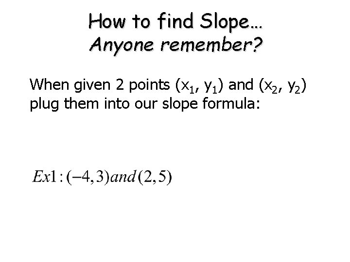 How to find Slope… Anyone remember? When given 2 points (x 1, y 1)