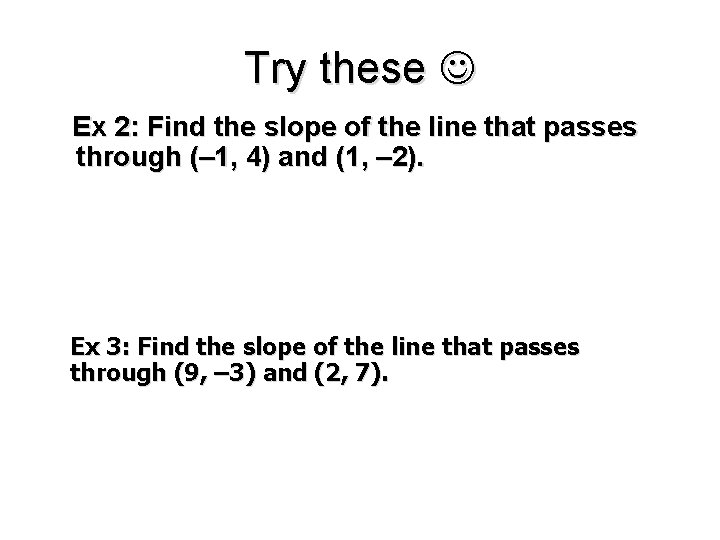 Try these Ex 2: Find the slope of the line that passes through (–