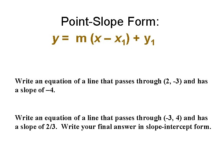 Point-Slope Form: y = m (x – x 1) + y 1 Write an