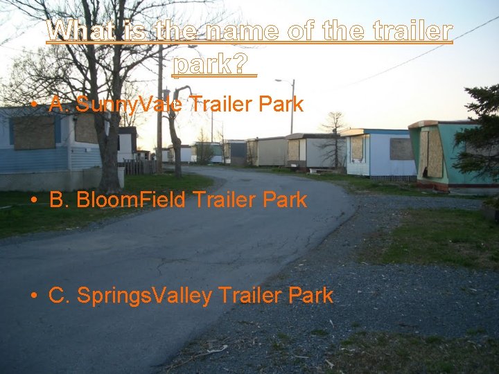 What is the name of the trailer park? • A. Sunny. Valet Trailer Park