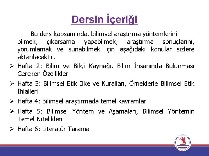 Dersin İçeriği Bu ders kapsamında, bilimsel araştırma yöntemlerini bilmek, çıkarsama yapabilmek, araştırma sonuçlarını, yorumlamak