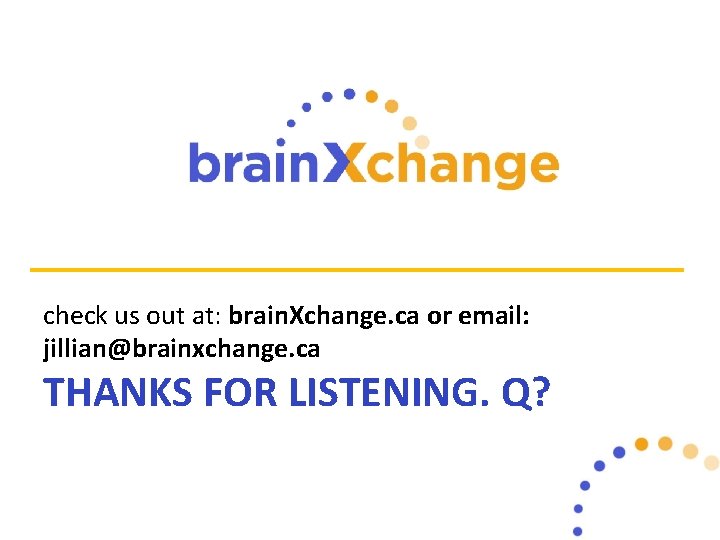check us out at: brain. Xchange. ca or email: jillian@brainxchange. ca THANKS FOR LISTENING.