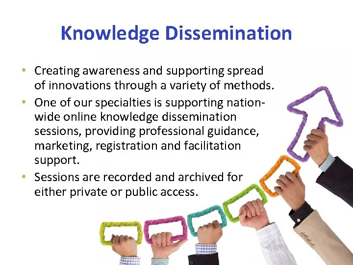 Knowledge Dissemination • Creating awareness and supporting spread of innovations through a variety of
