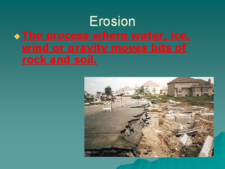 u The Erosion process where water, ice, wind or gravity moves bits of rock