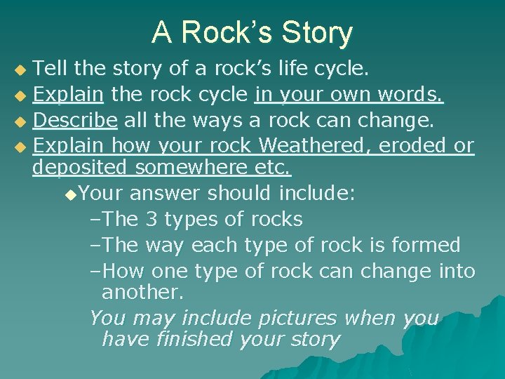 A Rock’s Story Tell the story of a rock’s life cycle. u Explain the