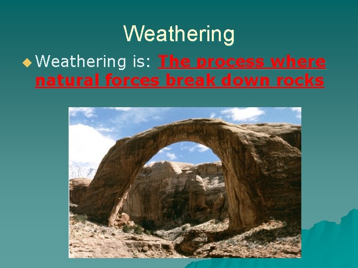 Weathering u Weathering is: The process where natural forces break down rocks 