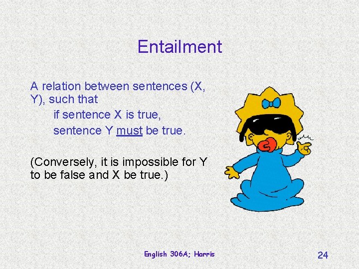 Entailment A relation between sentences (X, Y), such that if sentence X is true,