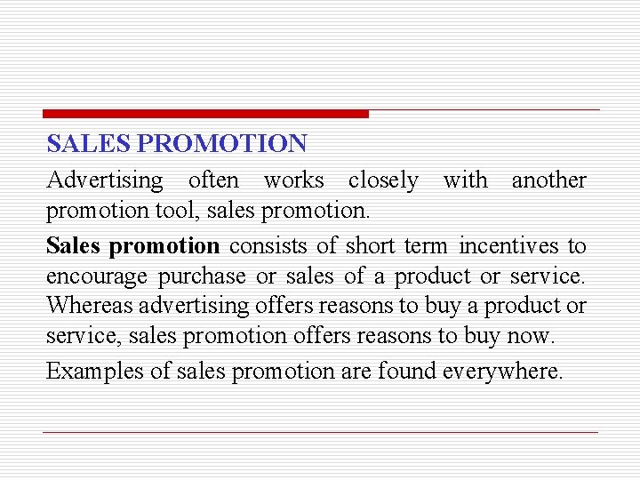 SALES PROMOTION Advertising often works closely with another promotion tool, sales promotion. Sales promotion