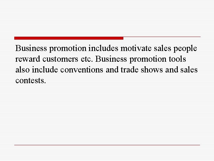 Business promotion includes motivate sales people reward customers etc. Business promotion tools also include