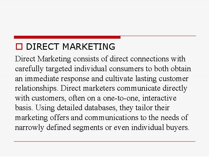 o DIRECT MARKETING Direct Marketing consists of direct connections with carefully targeted individual consumers