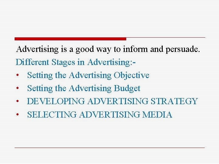 Advertising is a good way to inform and persuade. Different Stages in Advertising: •