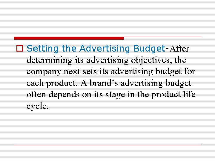 o Setting the Advertising Budget-After determining its advertising objectives, the company next sets its