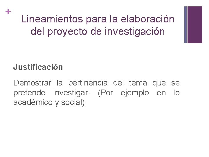 + Lineamientos para la elaboración del proyecto de investigación Justificación Demostrar la pertinencia del