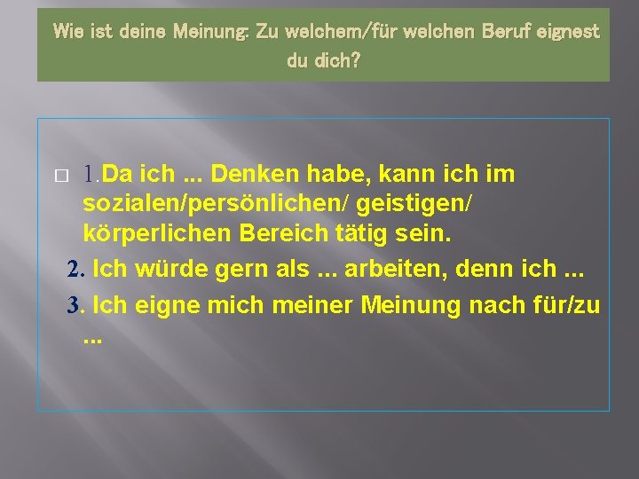 Wie ist deine Meinung: Zu welchem/für welchen Beruf eignest du dich? 1. Da ich.