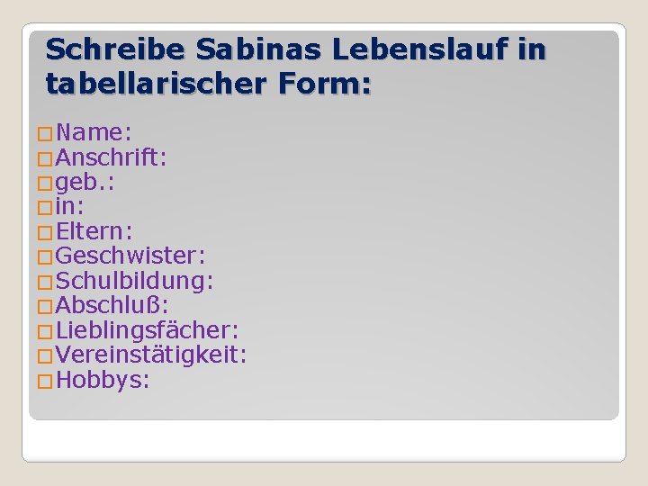 Schreibe Sabinas Lebenslauf in tabellarischer Form: �Name: �Anschrift: �geb. : �in: �Eltern: �Geschwister: �Schulbildung: