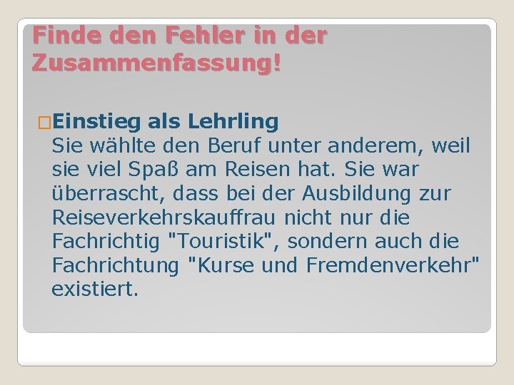 Finde den Fehler in der Zusammenfassung! �Einstieg als Lehrling Sie wählte den Beruf unter