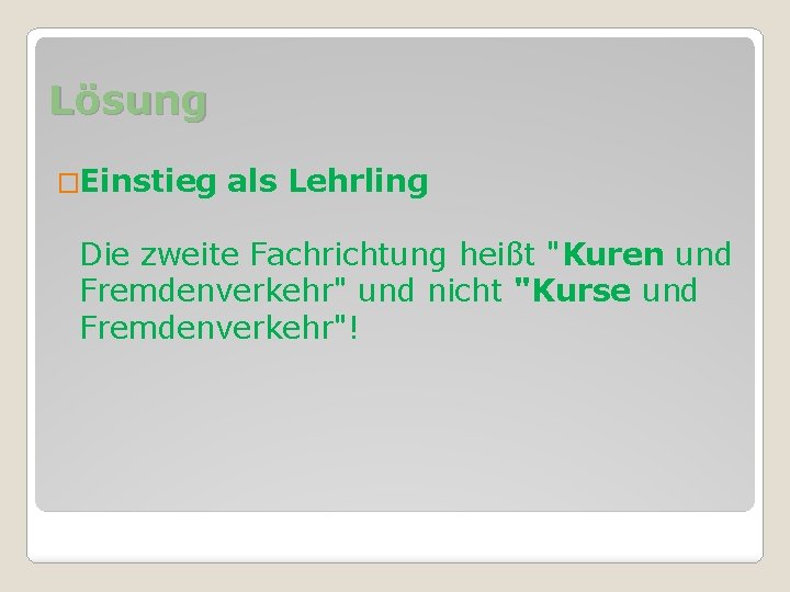 Lösung �Einstieg als Lehrling Die zweite Fachrichtung heißt "Kuren und Fremdenverkehr" und nicht "Kurse